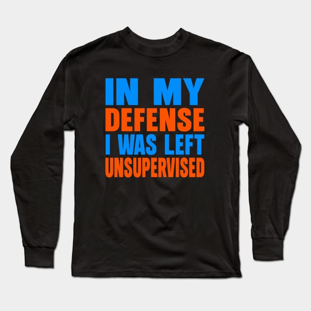 In my defense I was left unsupervised Long Sleeve T-Shirt by Evergreen Tee